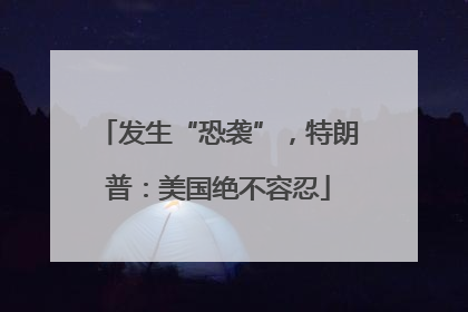 发生“恐袭”，特朗普：美国绝不容忍